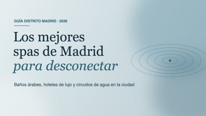 Portada: los mejores spas de Madrid, guía Distrito Madrid 2026